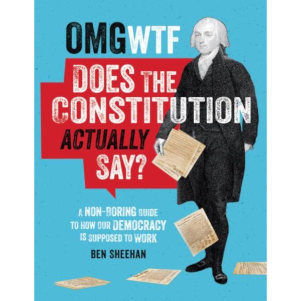 OMG WTF Does the Constitution Actually Say?: A Non-Boring Guide to How Our Democracy is Supposed to Work For Cheap